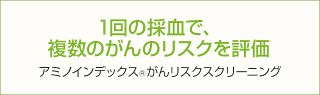 1回の採血で、複数のがんのリスクを評価 アミノインデックスがんリスクスクリーニング