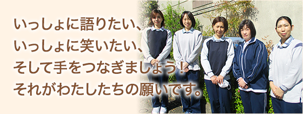 いっしょに語りたい、いっしょに笑いたい、そして手をつなぎましょう！それがわたしたちの願いです。